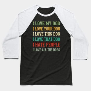 I Love My Dog, Your Dog, All The Dog I Hate People Baseball T-Shirt